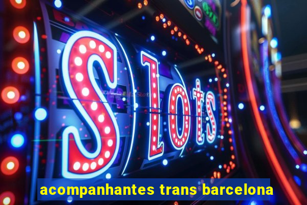 acompanhantes trans barcelona